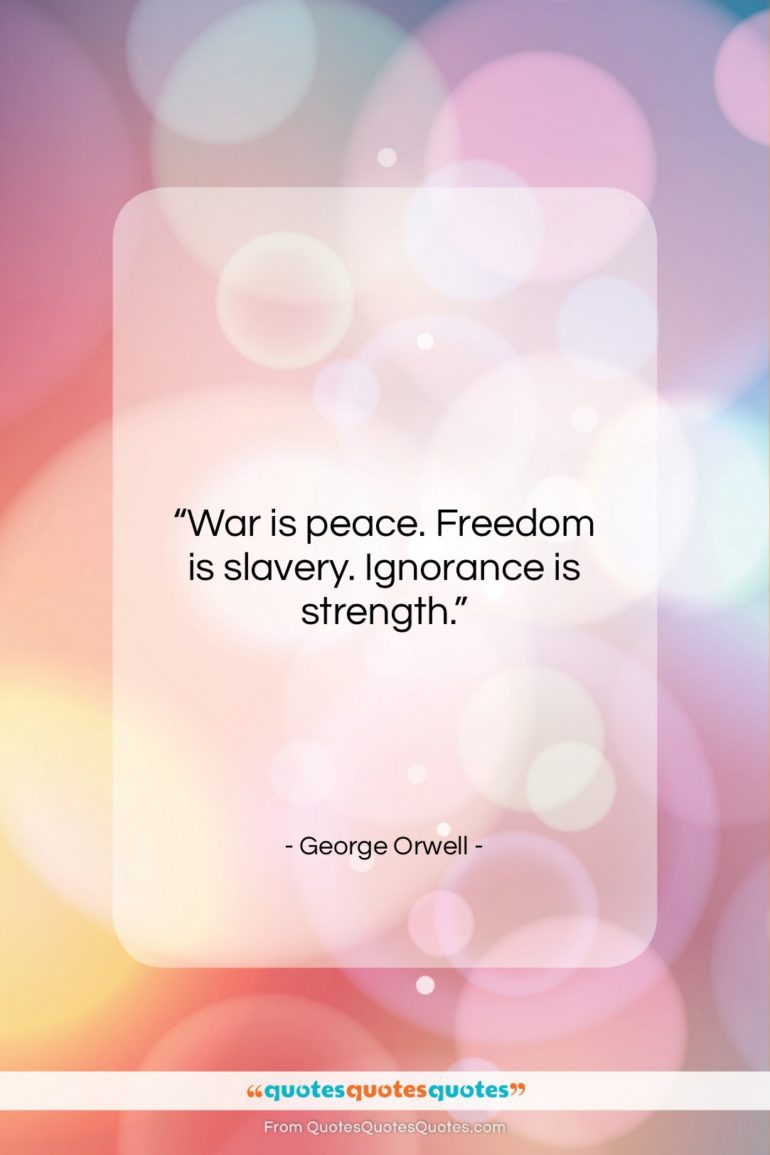 George Orwell quote: “War is peace. Freedom is slavery. Ignorance…”- at QuotesQuotesQuotes.com