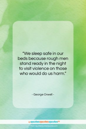 George Orwell quote: “We sleep safe in our beds because…”- at QuotesQuotesQuotes.com