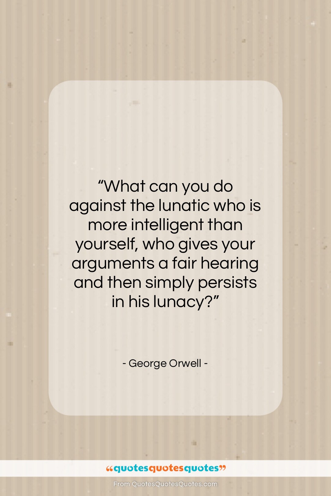 George Orwell quote: “What can you do against the lunatic…”- at QuotesQuotesQuotes.com