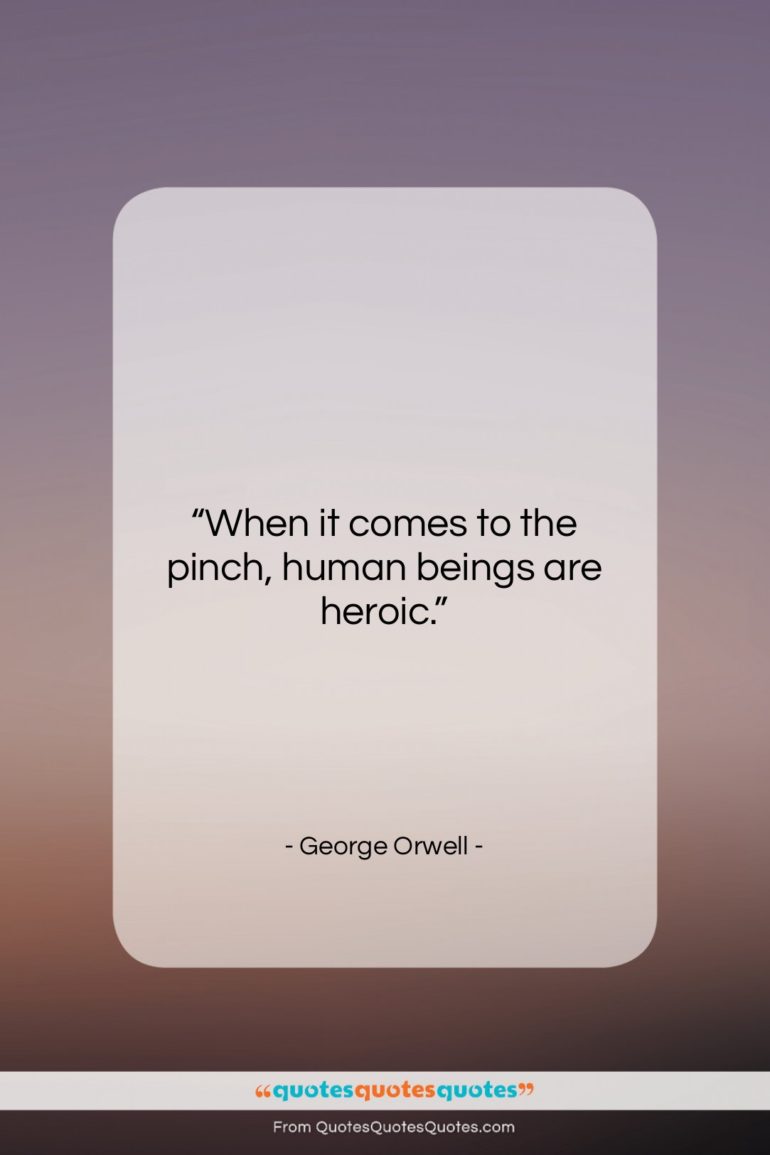 George Orwell quote: “When it comes to the pinch, human…”- at QuotesQuotesQuotes.com