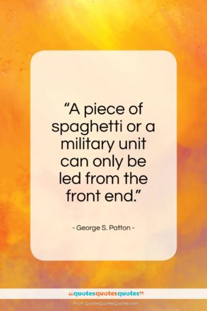 George S. Patton quote: “A piece of spaghetti or a military unit…”- at QuotesQuotesQuotes.com