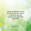 George S. Patton quote: “Never tell people how to do things….”- at QuotesQuotesQuotes.com