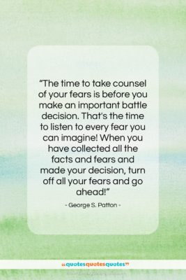 George S. Patton quote: “The time to take counsel of your…”- at QuotesQuotesQuotes.com