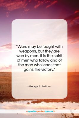 George S. Patton quote: “Wars may be fought with weapons, but…”- at QuotesQuotesQuotes.com