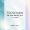 George S. Patton quote: “Watch what people are cynical about, and…”- at QuotesQuotesQuotes.com