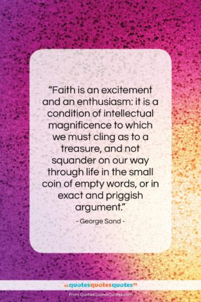 George Sand quote: “Faith is an excitement and an enthusiasm:…”- at QuotesQuotesQuotes.com