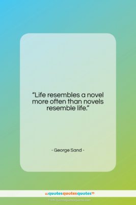 George Sand quote: “Life resembles a novel more often than…”- at QuotesQuotesQuotes.com