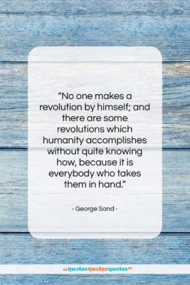 George Sand quote: “No one makes a revolution by himself;…”- at QuotesQuotesQuotes.com