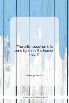 George Sand quote: “The artist vocation is to send light…”- at QuotesQuotesQuotes.com