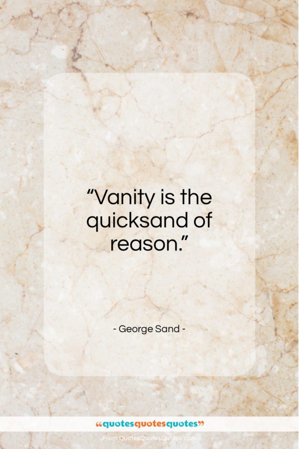 George Sand quote: “Vanity is the quicksand of reason…”- at QuotesQuotesQuotes.com