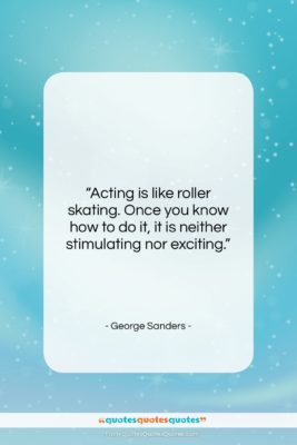 George Sanders quote: “Acting is like roller skating. Once you…”- at QuotesQuotesQuotes.com