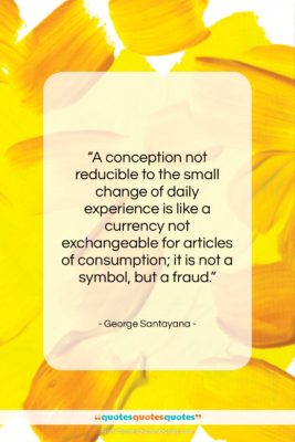George Santayana quote: “A conception not reducible to the small…”- at QuotesQuotesQuotes.com