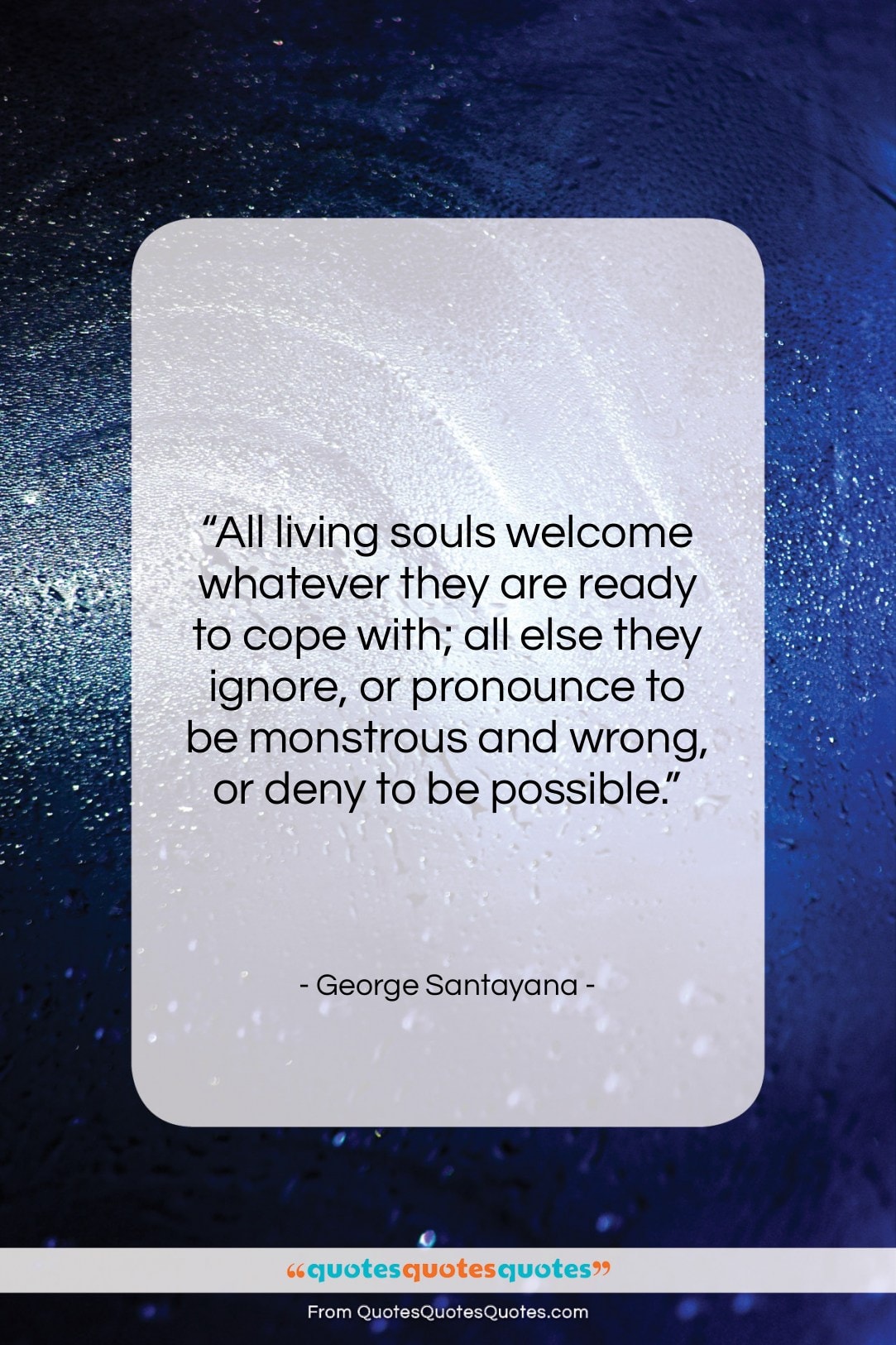 George Santayana quote: “All living souls welcome whatever they are…”- at QuotesQuotesQuotes.com