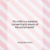 George Santayana quote: “An artist is a dreamer consenting to…”- at QuotesQuotesQuotes.com