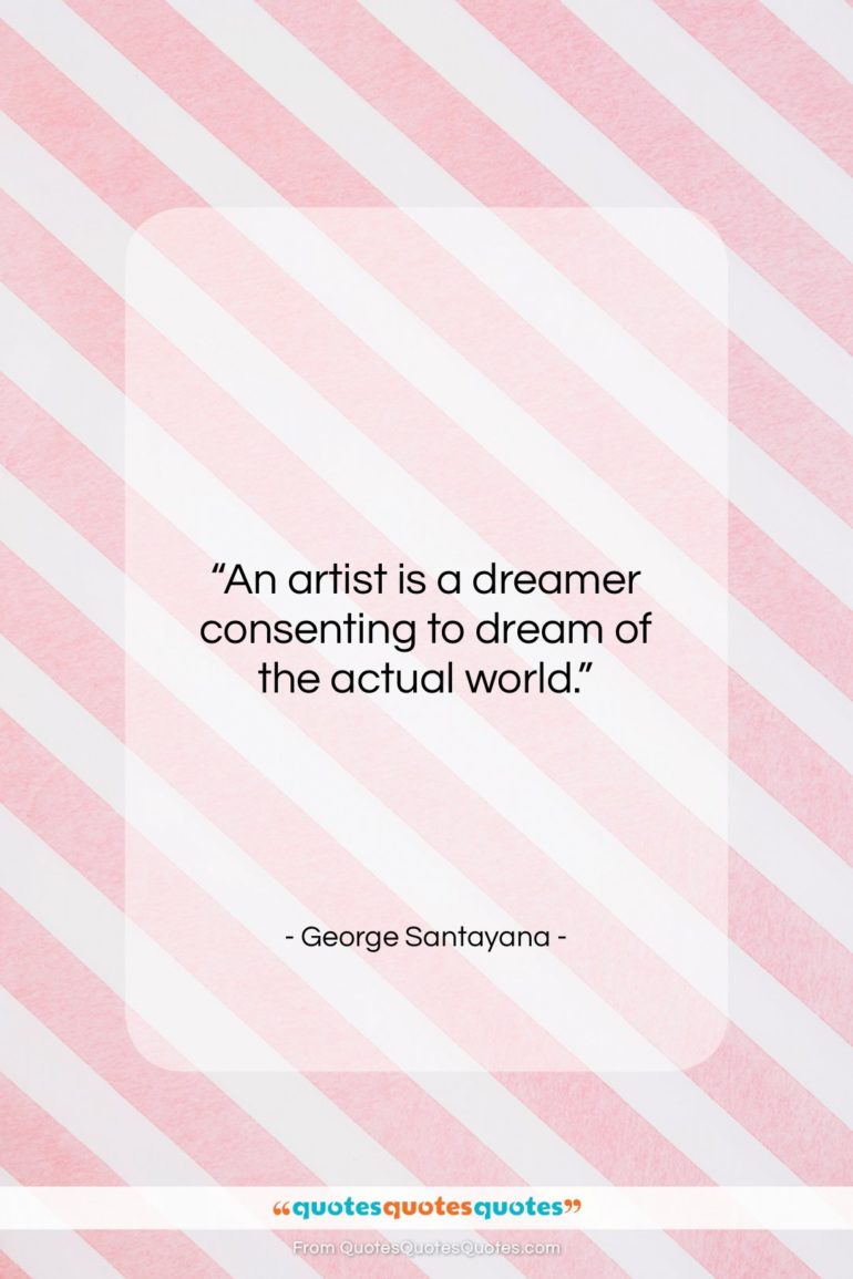 George Santayana quote: “An artist is a dreamer consenting to…”- at QuotesQuotesQuotes.com