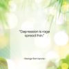George Santayana quote: “Depression is rage spread thin….”- at QuotesQuotesQuotes.com