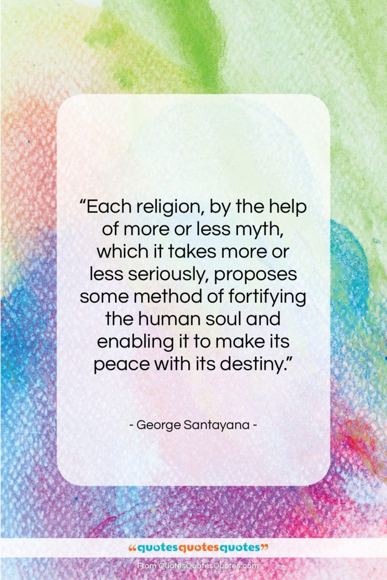 George Santayana quote: “Each religion, by the help of more…”- at QuotesQuotesQuotes.com