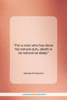 George Santayana quote: “For a man who has done his…”- at QuotesQuotesQuotes.com