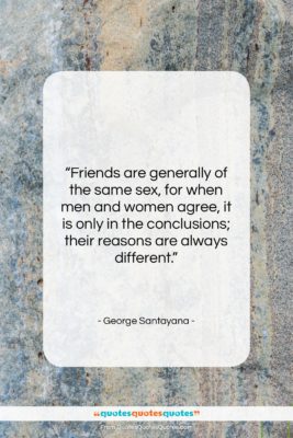 George Santayana quote: “Friends are generally of the same sex,…”- at QuotesQuotesQuotes.com
