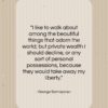 George Santayana quote: “I like to walk about among the…”- at QuotesQuotesQuotes.com