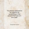 George Santayana quote: “It is always pleasant to be urged…”- at QuotesQuotesQuotes.com