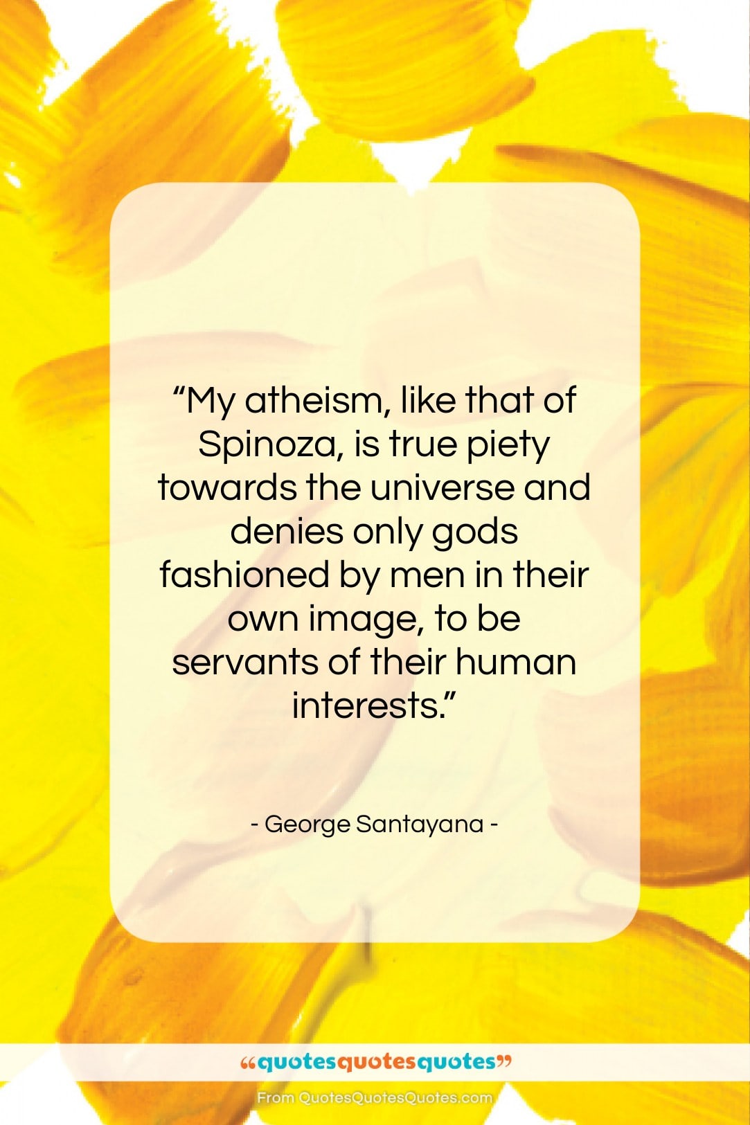 George Santayana quote: “My atheism, like that of Spinoza, is…”- at QuotesQuotesQuotes.com