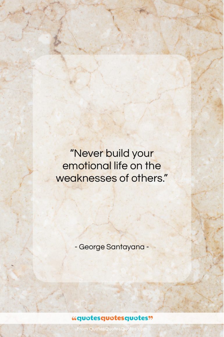 George Santayana quote: “Never build your emotional life on the…”- at QuotesQuotesQuotes.com