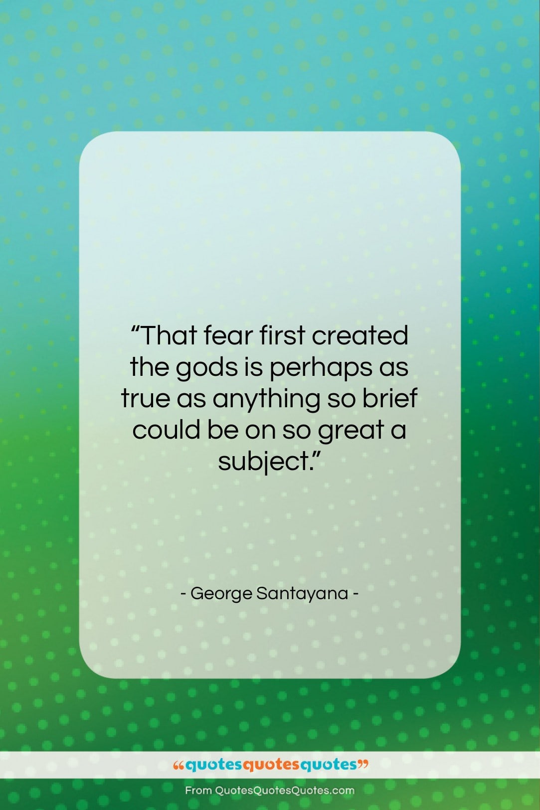 George Santayana quote: “That fear first created the gods is…”- at QuotesQuotesQuotes.com