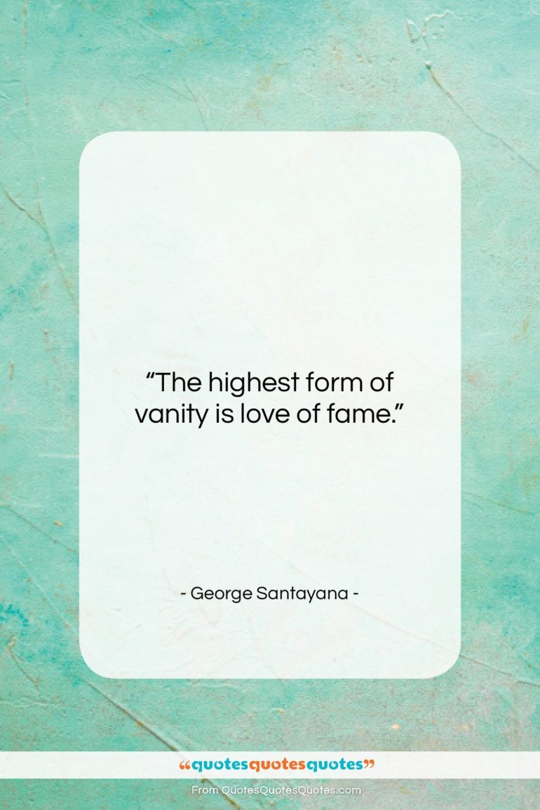 George Santayana quote: “The highest form of vanity is love…”- at QuotesQuotesQuotes.com