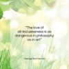 George Santayana quote: “The love of all-inclusiveness is as dangerous…”- at QuotesQuotesQuotes.com
