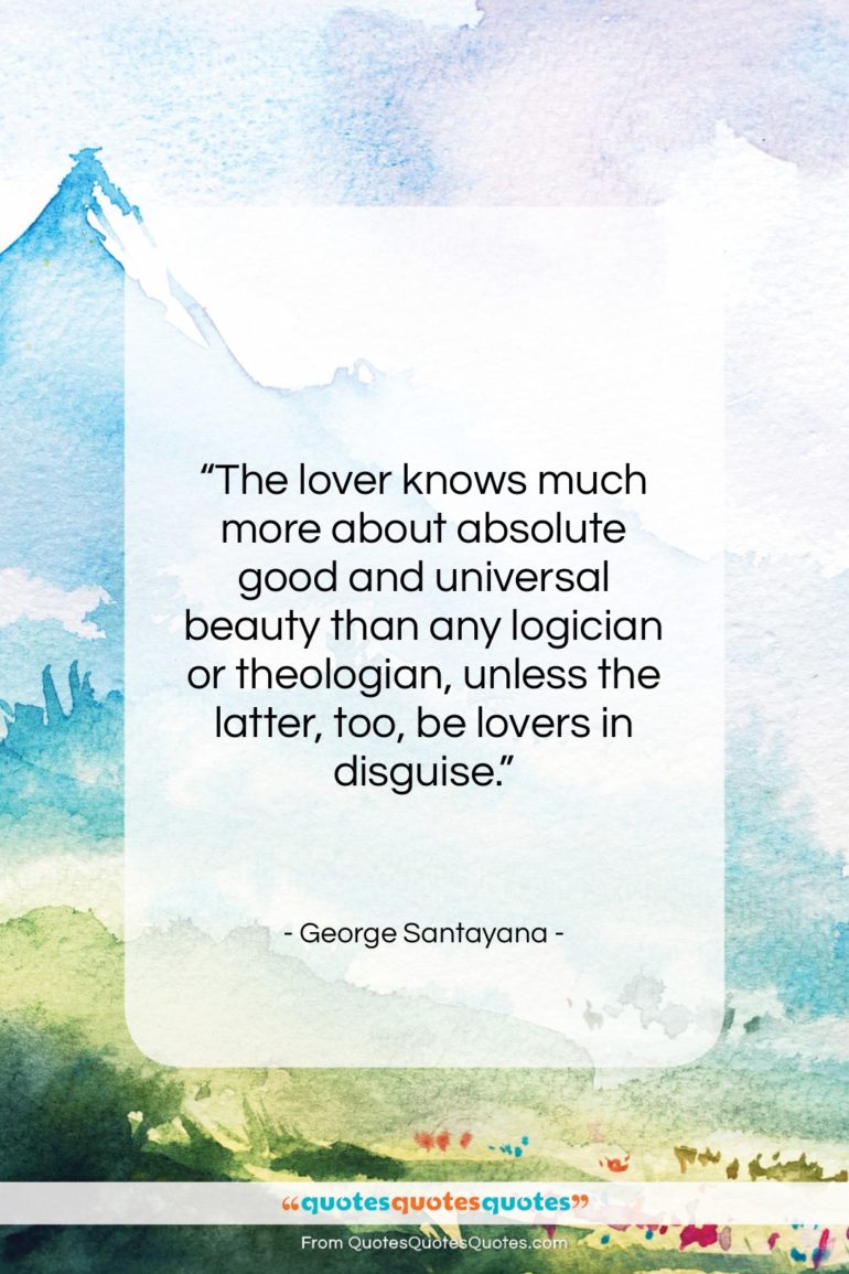 George Santayana quote: “The lover knows much more about absolute…”- at QuotesQuotesQuotes.com