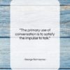 George Santayana quote: “The primary use of conversation is to…”- at QuotesQuotesQuotes.com