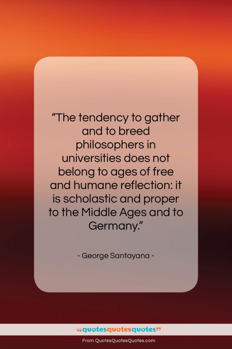 George Santayana quote: “The tendency to gather and to breed…”- at QuotesQuotesQuotes.com