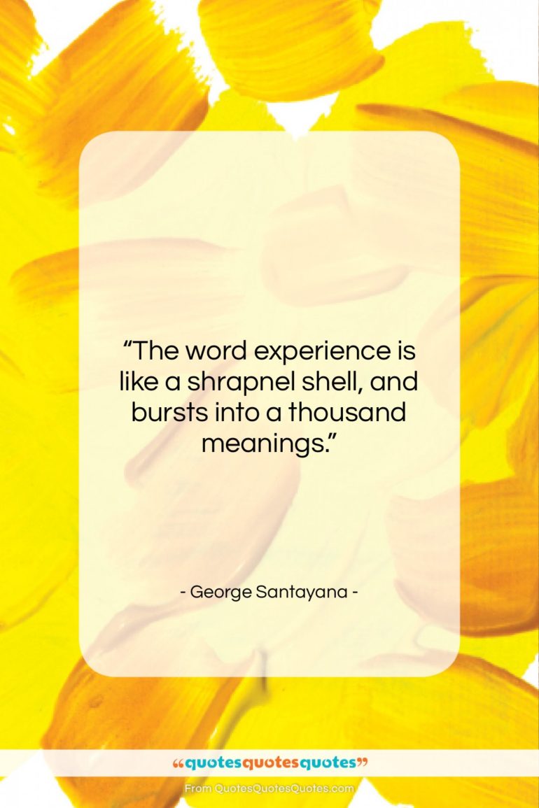 George Santayana quote: “The word experience is like a shrapnel…”- at QuotesQuotesQuotes.com