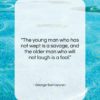George Santayana quote: “The young man who has not wept…”- at QuotesQuotesQuotes.com