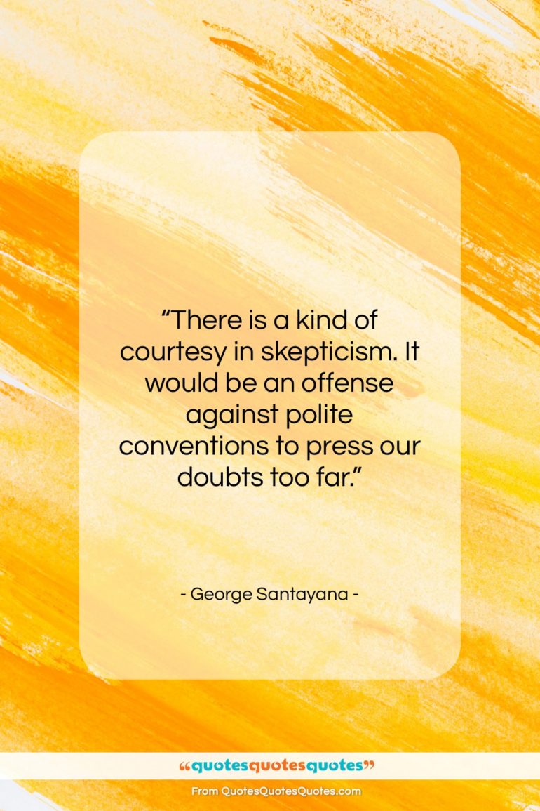 George Santayana quote: “There is a kind of courtesy in…”- at QuotesQuotesQuotes.com