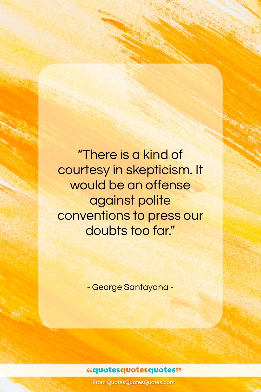 George Santayana quote: “There is a kind of courtesy in…”- at QuotesQuotesQuotes.com