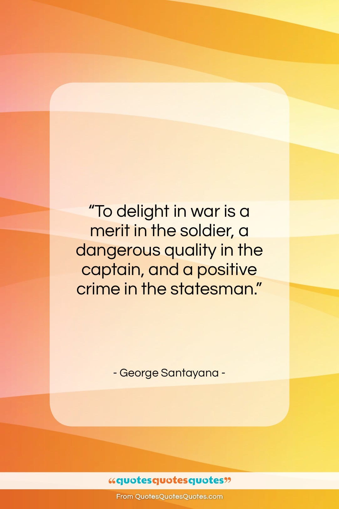 George Santayana quote: “To delight in war is a merit…”- at QuotesQuotesQuotes.com