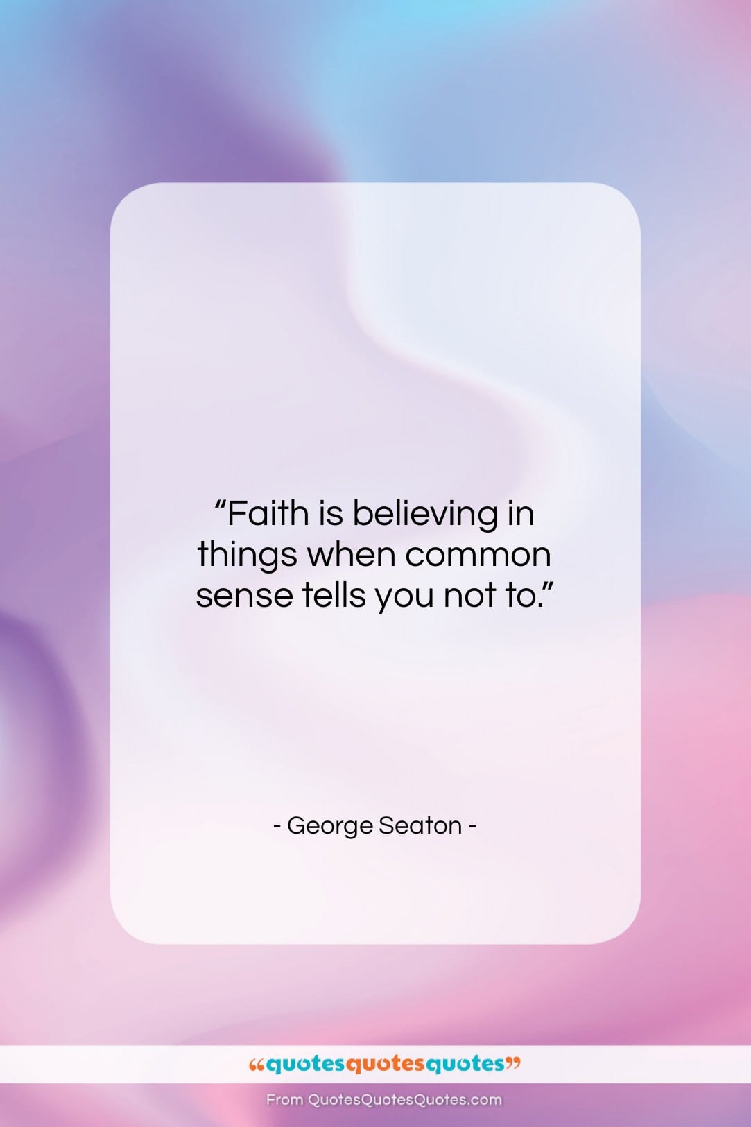 George Seaton quote: “Faith is believing in things when common…”- at QuotesQuotesQuotes.com