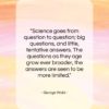 George Wald quote: “Science goes from question to question; big…”- at QuotesQuotesQuotes.com