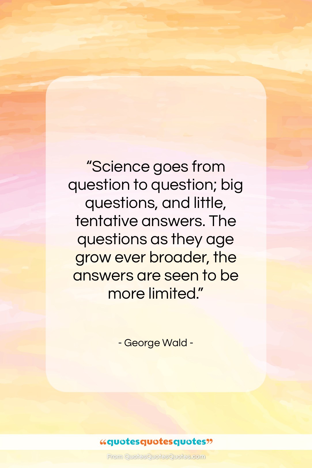 George Wald quote: “Science goes from question to question; big…”- at QuotesQuotesQuotes.com