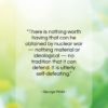 George Wald quote: “There is nothing worth having that can…”- at QuotesQuotesQuotes.com