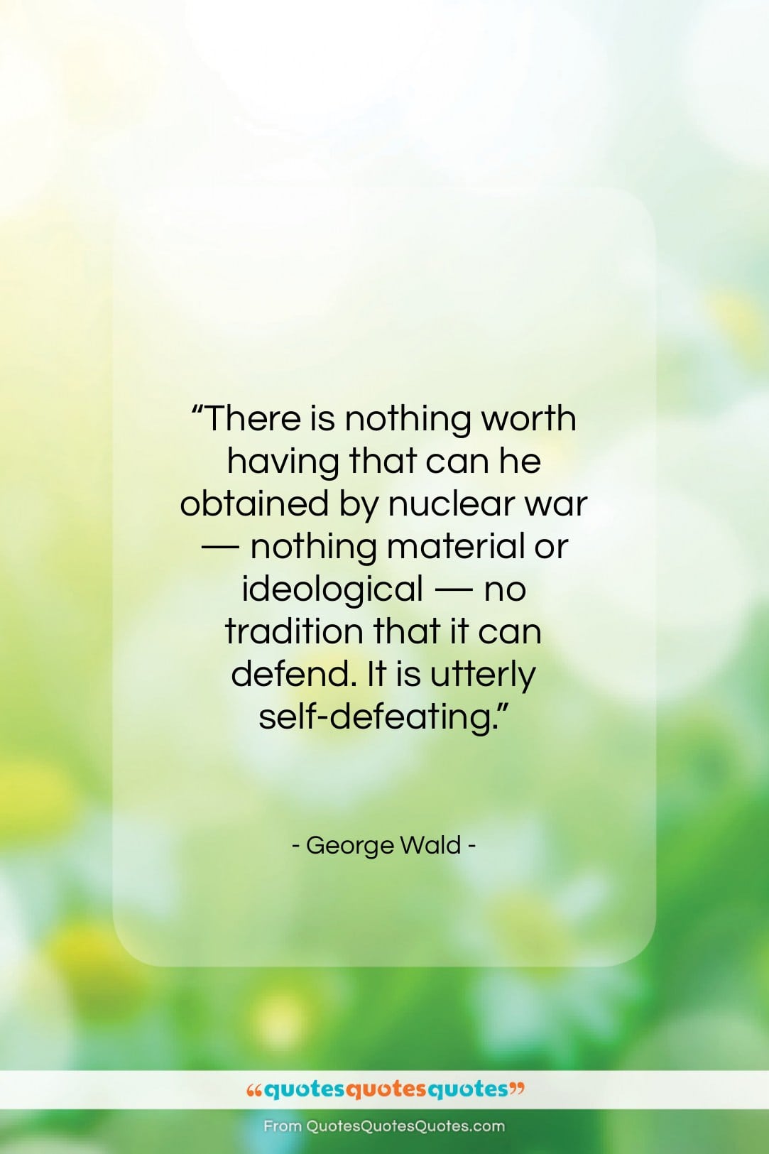 George Wald quote: “There is nothing worth having that can…”- at QuotesQuotesQuotes.com