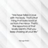 George Wald quote: “We have fallen in love with the…”- at QuotesQuotesQuotes.com
