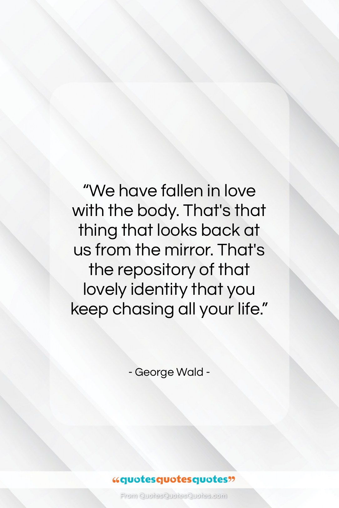 George Wald quote: “We have fallen in love with the…”- at QuotesQuotesQuotes.com