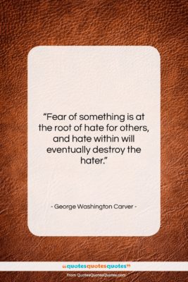 George Washington Carver quote: “Fear of something is at the root…”- at QuotesQuotesQuotes.com