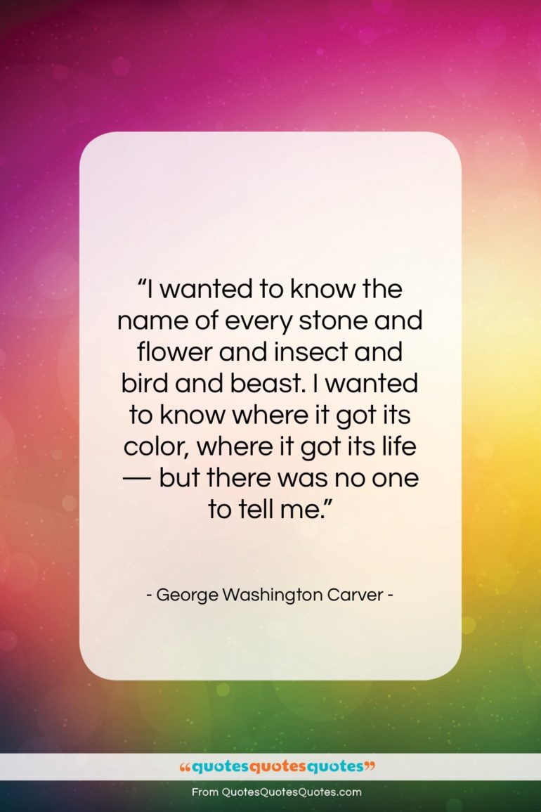 George Washington Carver quote: “I wanted to know the name of…”- at QuotesQuotesQuotes.com
