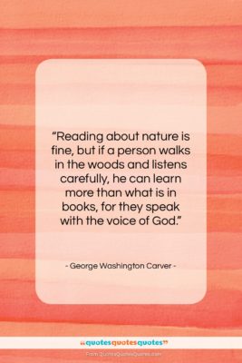 George Washington Carver quote: “Reading about nature is fine, but if…”- at QuotesQuotesQuotes.com