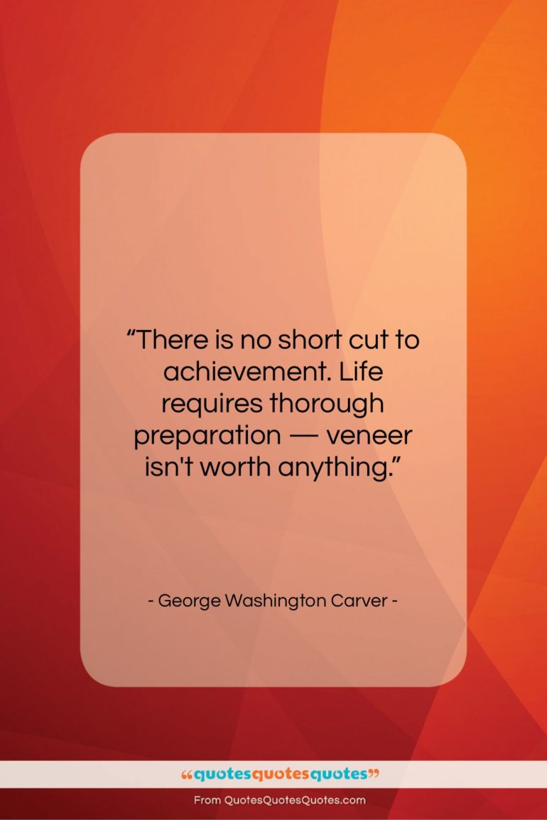 George Washington Carver quote: “There is no short cut to achievement….”- at QuotesQuotesQuotes.com