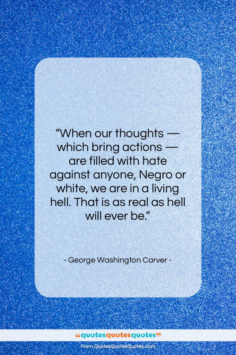 George Washington Carver quote: “When our thoughts — which bring actions…”- at QuotesQuotesQuotes.com